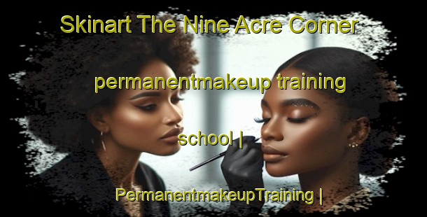 Skinart The Nine Acre Corner permanentmakeup training school | PermanentmakeupTraining | PermanentmakeupClasses | SkinartTraining-United States